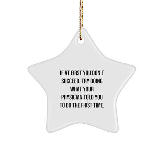 Funny Physician Gifts from Friends, Gifts for Physicians at Christmas, Star Ornament with Quote 'If At First You Don't Succeed, Try Doing What Your Physician Told You To Do The First Time.' - Image 1