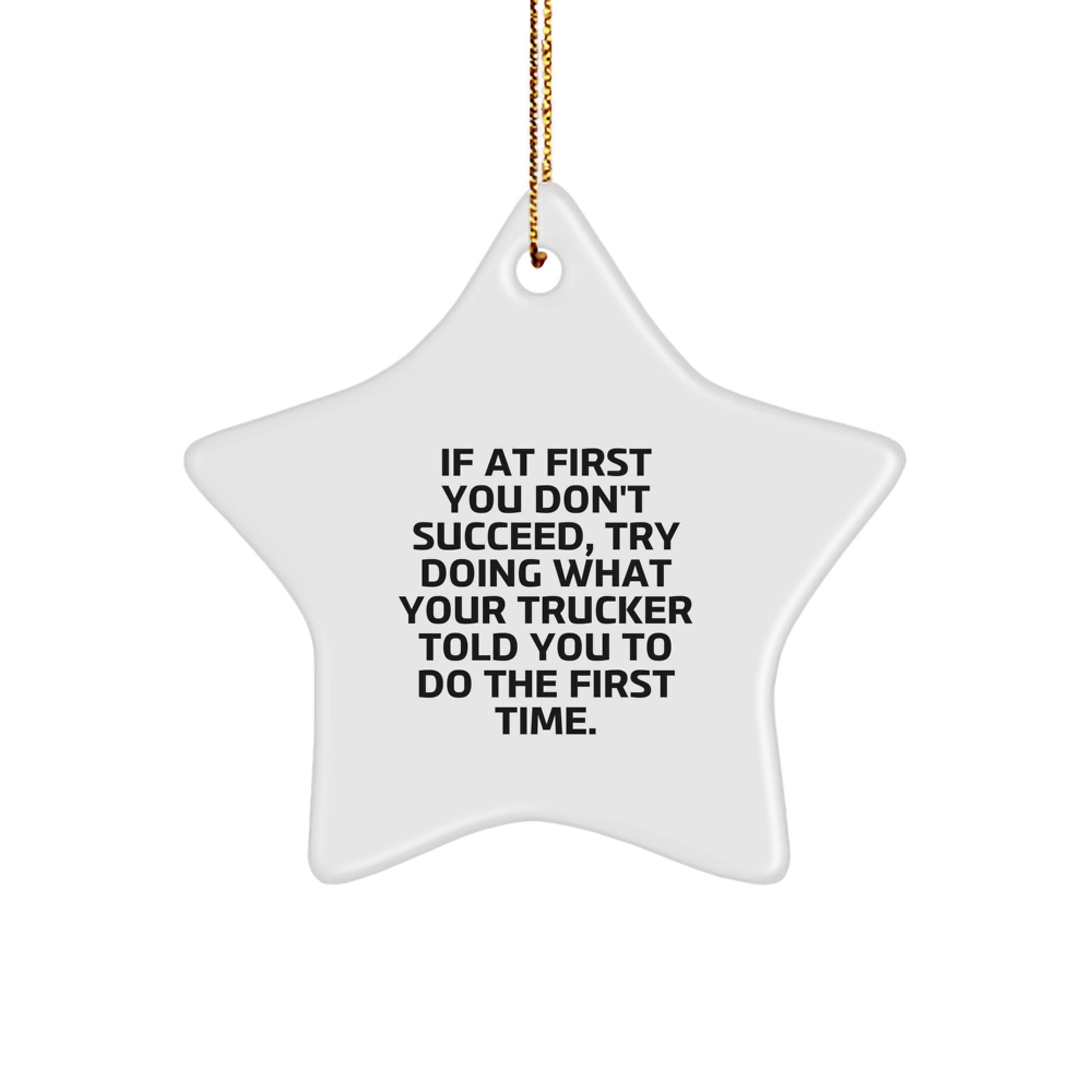 Funny Trucker Gifts from Men, Unique Star Ornament for Trucker Friends, 'If At First You Don't Succeed, Try Doing What Your Trucker Told You To Do The First Time.' Christmas Unique Gift - Image 1