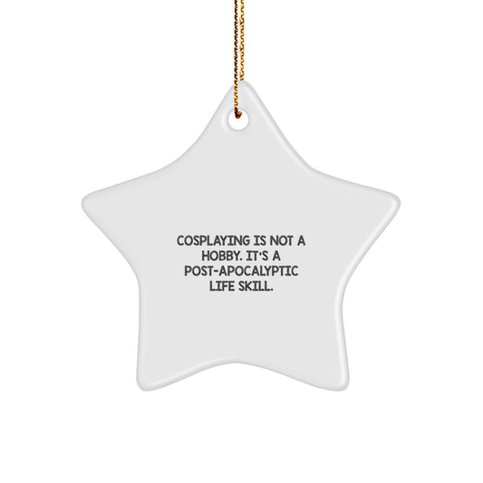 Funny Cosplaying Gifts from Friends for Cosplaying Men and Women Star Ornament, Christmas Unique Presents, 'Cosplaying Is Not A Hobby. It's A Post-apocalyptic Life Skill.' - Image 1