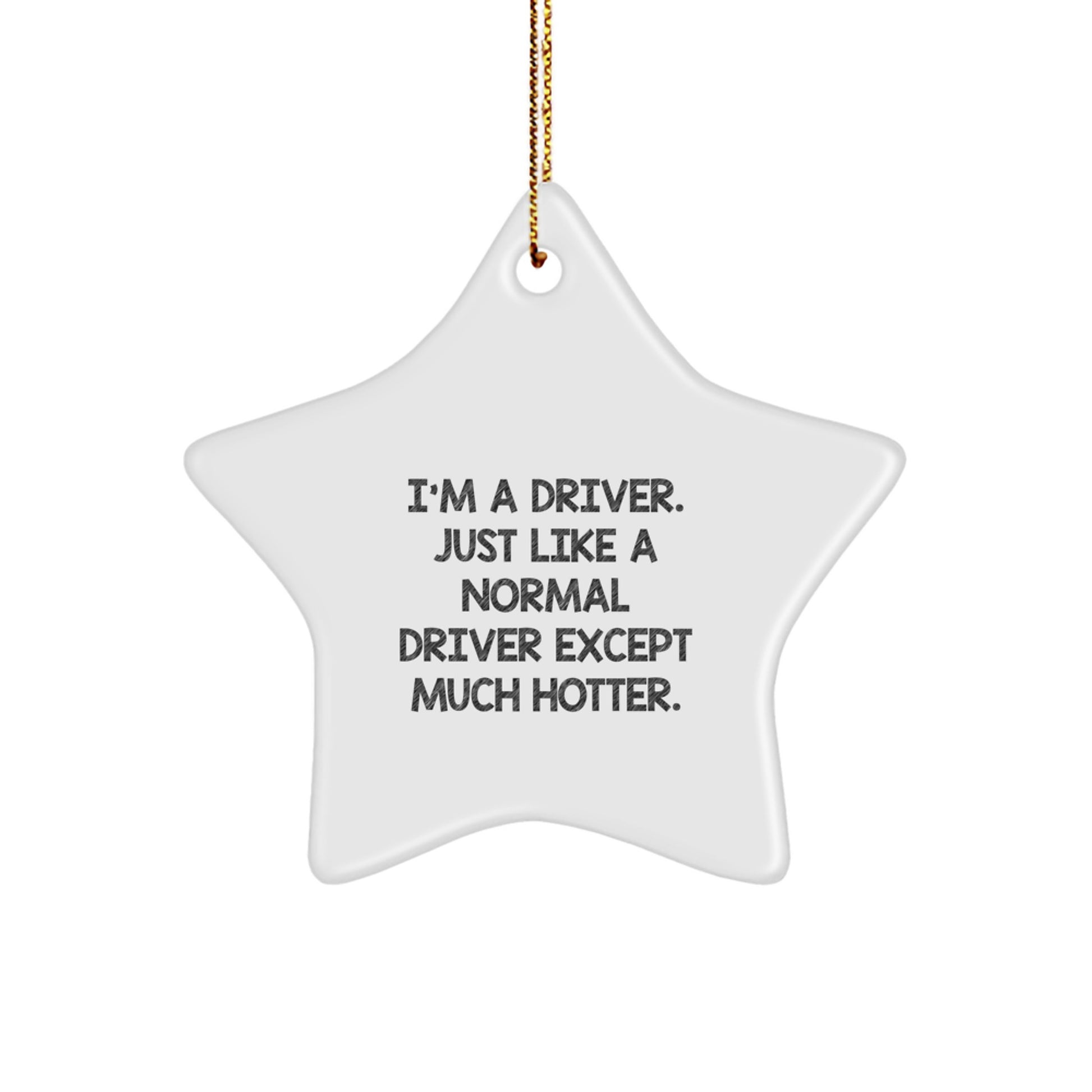 Driver Christmas Star Ornament Gifts from Friends and Family, 'I'm A Driver. Just Like A Normal Driver Except Much Hotter.' - Image 1