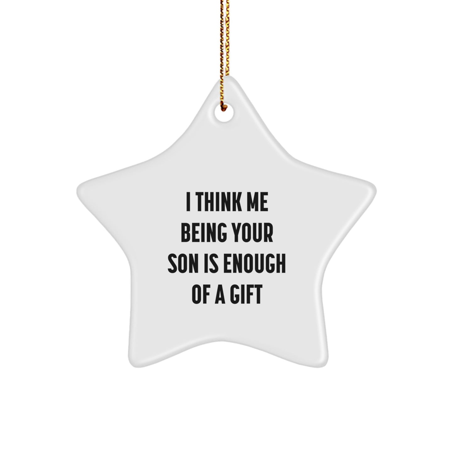 Funny Star Ornament Gifts from Mom for Son, Son's Special Christmas Unique Gift Ideas, I Think Me Being Your Son Is Enough Of A Gift - Image 1