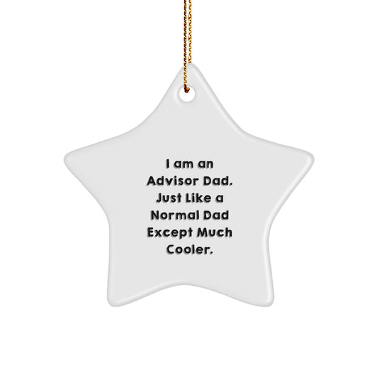 Funny Advisor Dad Star Ornament, Gifts from Men to Advisor Dads, Unique Christmas Unique Gifts for Men, 'I Am An Advisor Dad. Just Like A Normal Dad Except Much Cooler.' - Image 1