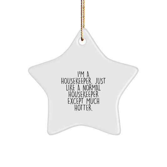 Funny Housekeeper Gifts for Him or Her - Star Ornament with I'm A Housekeeper. Just Like A Normal Housekeeper Except Much Hotter. Quote - Perfect Xmas Presents for Coworkers or Family - Image 1