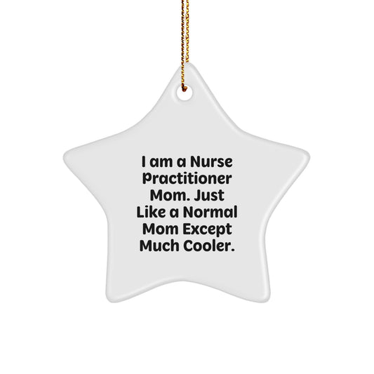 Funny Nurse Practitioner Mom Gifts, Star Ornament for Nurse Practitioner Mom, 'I Am A Nurse Practitioner Mom. Just Like A Normal Mom Except Much Cooler.' Christmas Decoration - Image 1