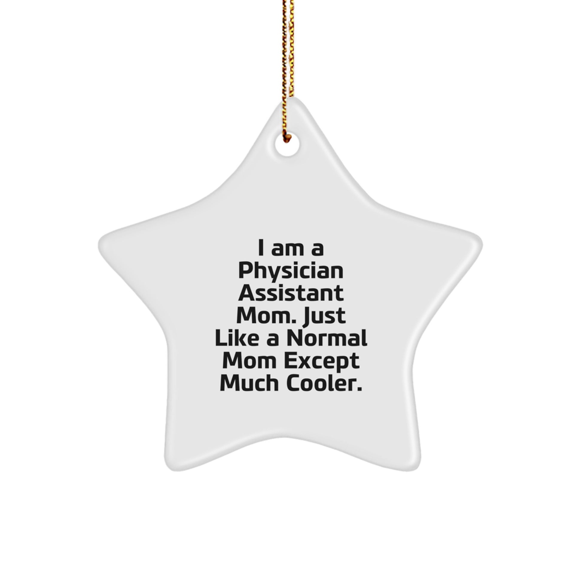 Physician Assistant Mom Gifts - Funny Star Ornament for Christmas, 'I Am A Physician Assistant Mom. Just Like A Normal Mom Except Much Cooler.' Gifts from Family to Physician Assistant - Image 1