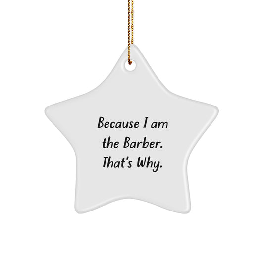 Barber Gifts: 'Because I Am The Barber. That's Why.' Star Ornament, Funny Christmas Unique Gift from Friends to Barber Men - Image 1