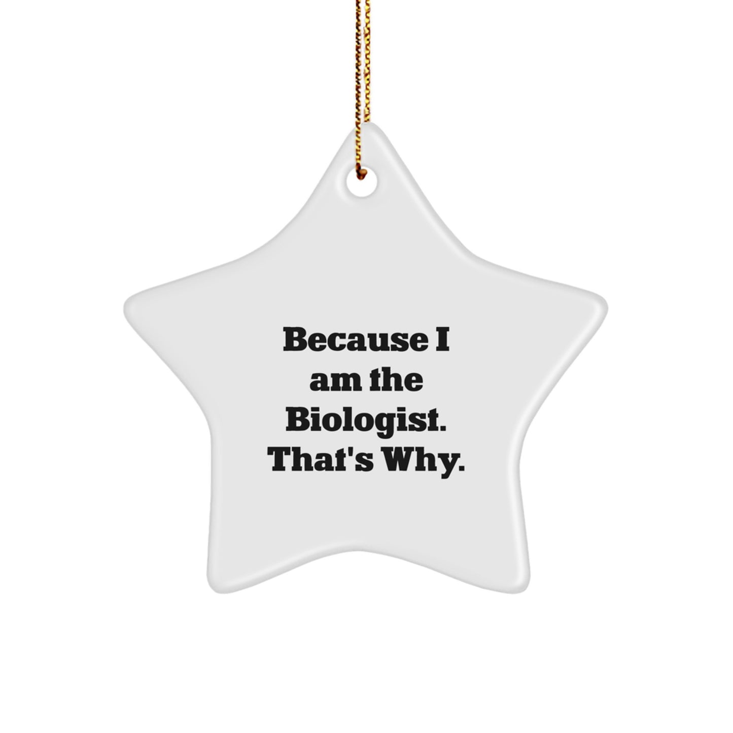 Funny Biologist Gifts - Because I Am The Biologist. That's Why. - Star Ornament for Christmas Unique Gifts from Friends to Family - Image 1