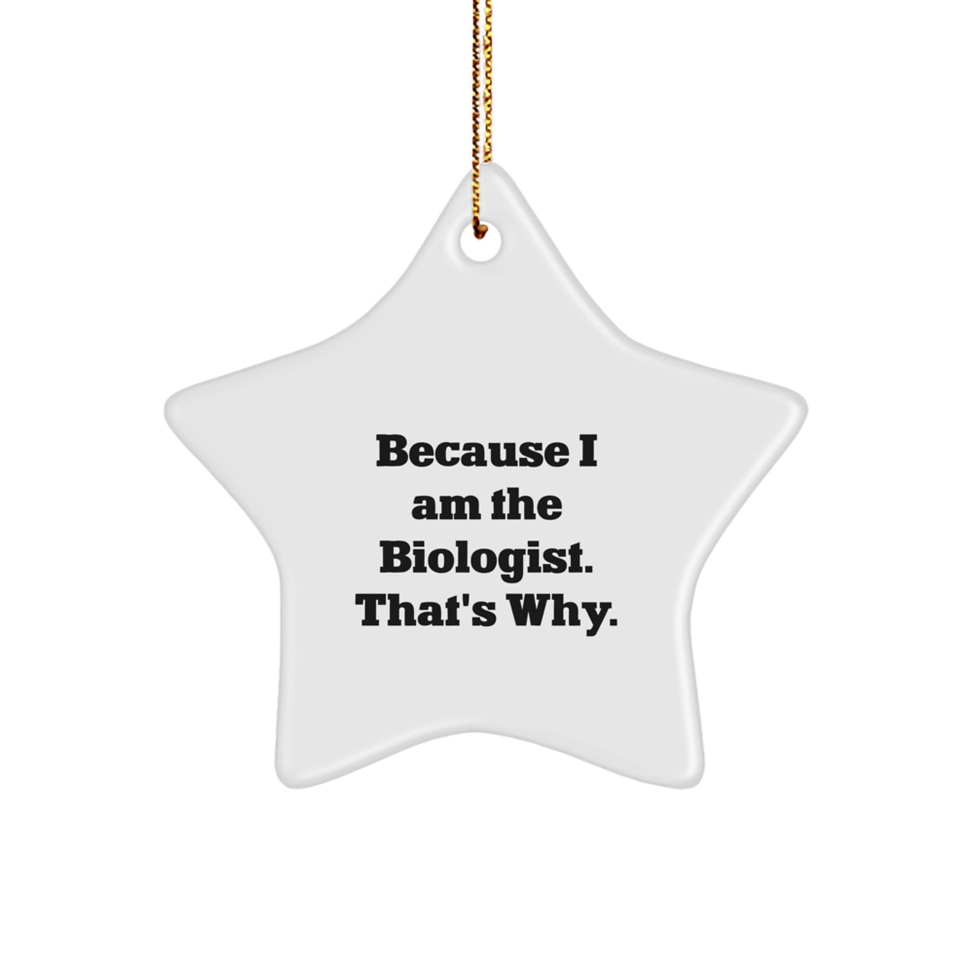 Funny Biologist Gifts - Because I Am The Biologist. That's Why. - Star Ornament for Christmas Unique Gifts from Friends to Family - Image 1
