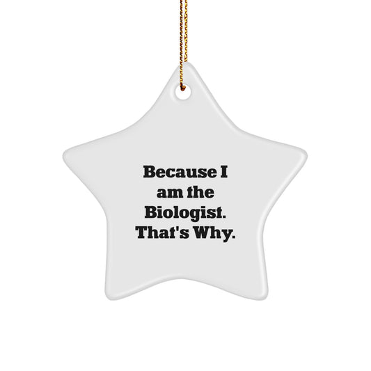 Funny Biologist Gifts - Because I Am The Biologist. That's Why. - Star Ornament for Christmas Unique Gifts from Friends to Family - Image 1