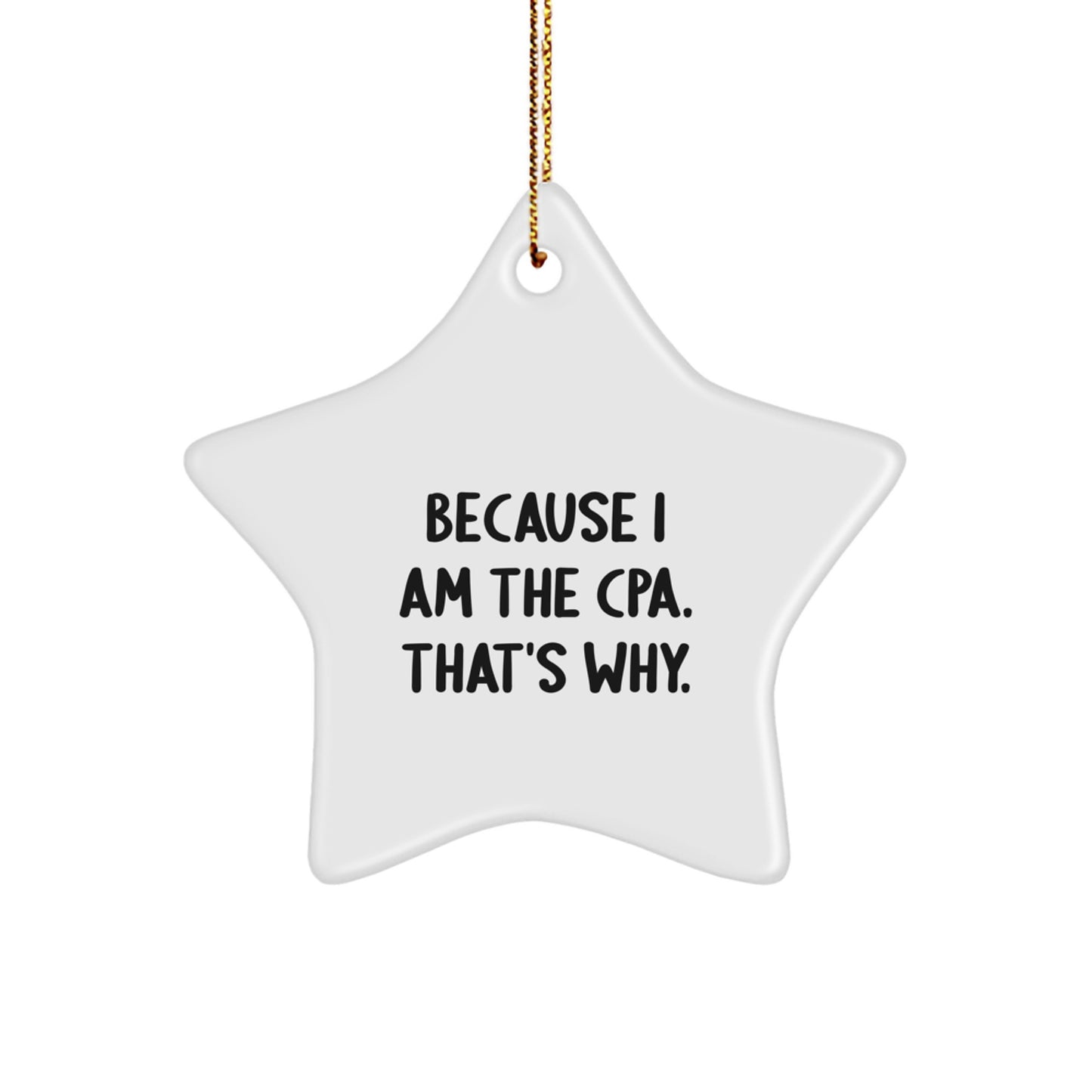 Gifts from Friends for CPAs - Star Ornament, Funny Quote, White, 3.25" tall, 'Because I Am The CPA. That's Why.' - Image 1