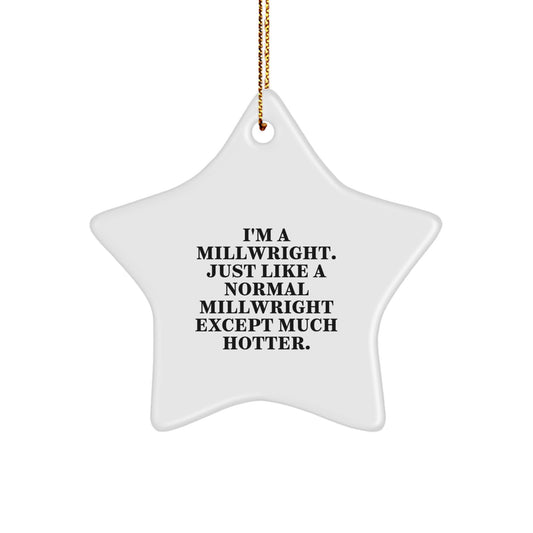 Funny Millwright Gifts for Men, I'm A Millwright. Just Like A Normal Millwright Except Much Hotter., Star Ornament for Christmas Unique Gifts from Family - Image 1