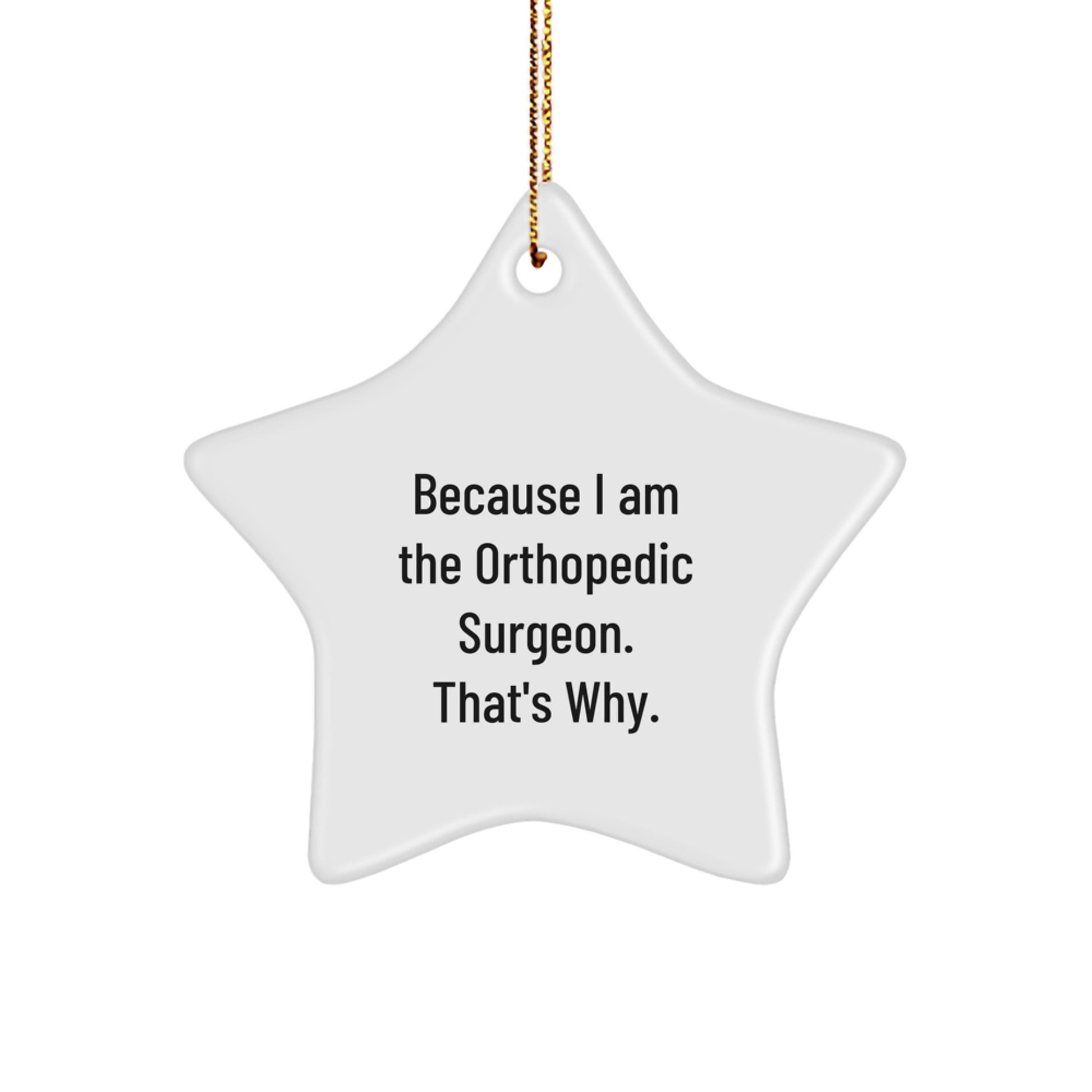 Orthopedic Surgeon Gifts for Men, Women, and Friends - 'Because I Am The Orthopedic Surgeon. That's Why.' Star Ornament, Christmas Unique Gifts from Family, Coworkers - Image 1