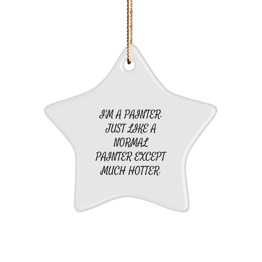Funny Painter Star Ornament Gift for Him, Christmas Unique Star Ornaments for Men, Women, Friends, Coworkers, Family, I'm A Painter Just Like A Normal Painter Except Much Hotter. - Image 1