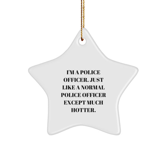 Funny Police Officer Gifts from Friends for Christmas Unique Star Ornament, I'm A Police Officer Star Ornament, Just Like A Normal Star Ornament Except Much Hotter. - Image 1