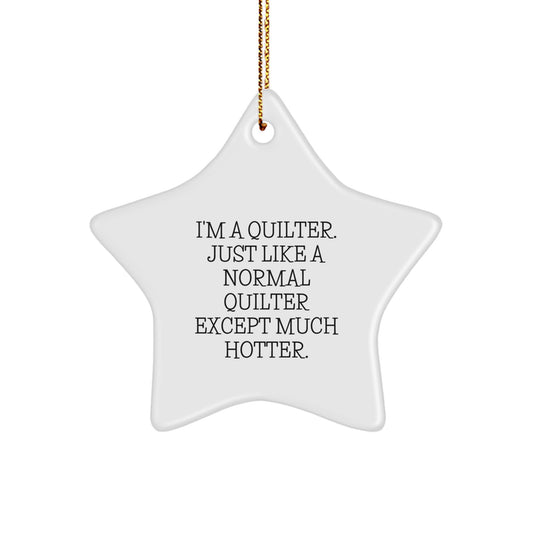 Funny Quilter Gifts from Friends for Quilter, Christmas Unique Star Ornament, Quilter Star Shaped Decor, 'I'm A Quilter. Just Like A Normal Quilter Except Much Hotter.' Quirky Quilter Star - Image 1