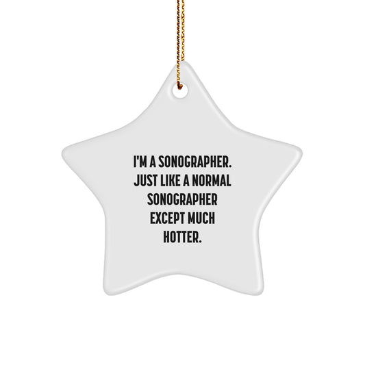 Funny Sonographer Gifts from Friends, Unique Christmas Unique Gifts for Sonographer, Star Ornament Quote, I'm A Sonographer. Just Like A Normal Sonographer Except Much Hotter. - Image 1