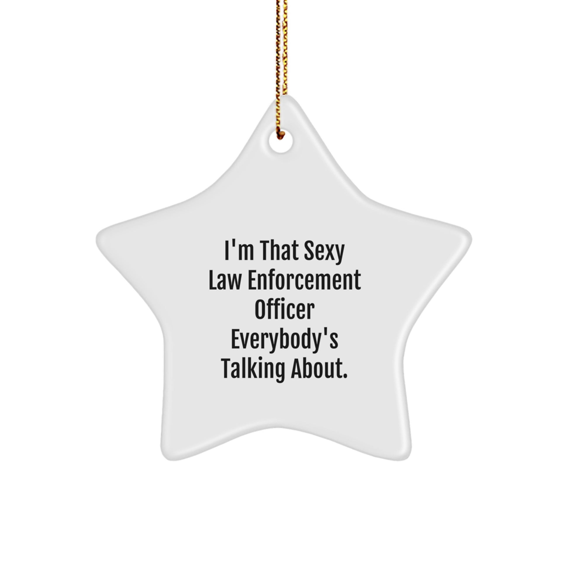 Funny Law Enforcement Officer Star Ornament Gifts from Friends for Christmas, 'I'm That Sexy Law Enforcement Officer Everybody's Talking About.' - Image 1
