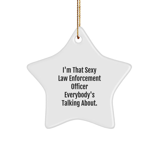 Funny Law Enforcement Officer Star Ornament Gifts from Friends for Christmas, 'I'm That Sexy Law Enforcement Officer Everybody's Talking About.' - Image 1