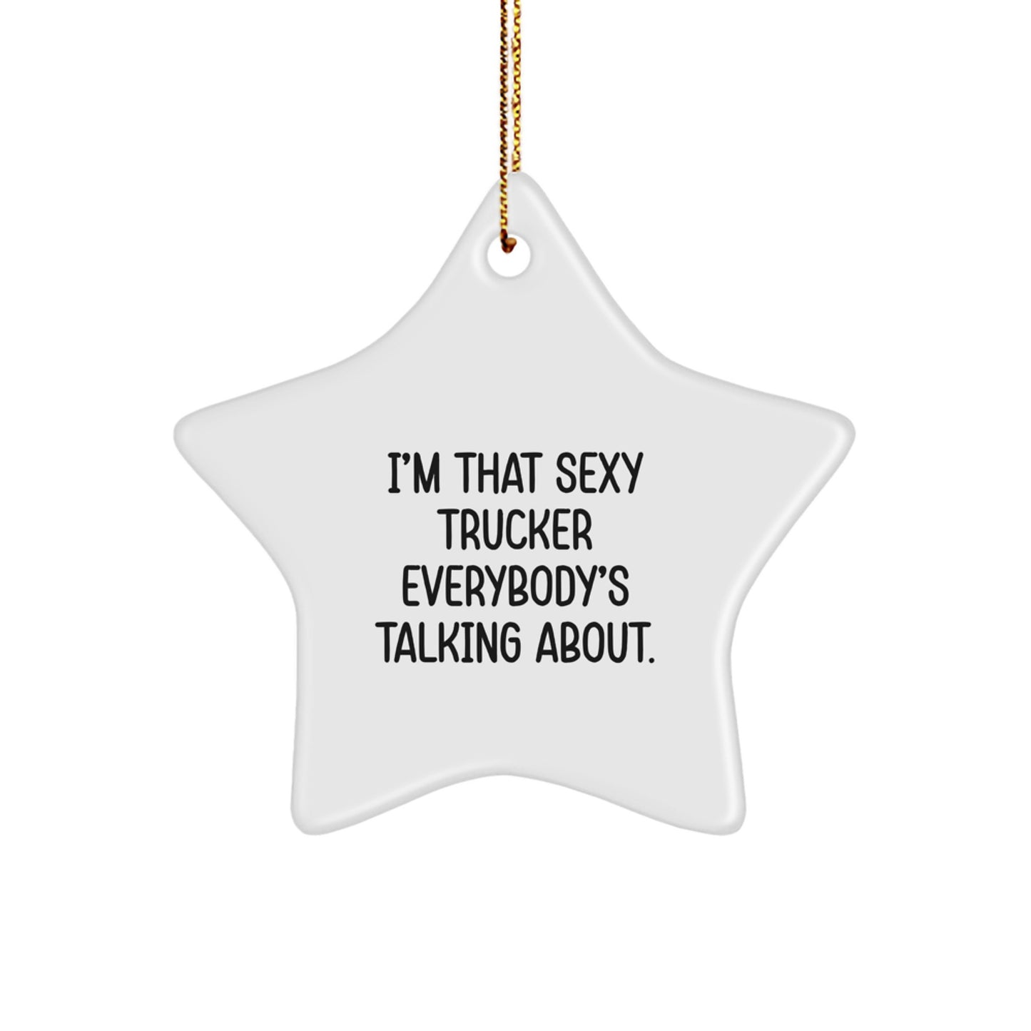 Sexy Trucker Star Ornament Gifts from Men to Trucker Friends, 'I'm That Sexy Trucker Everybody's Talking About.', Unique Christmas Trucker Gifts - Image 1