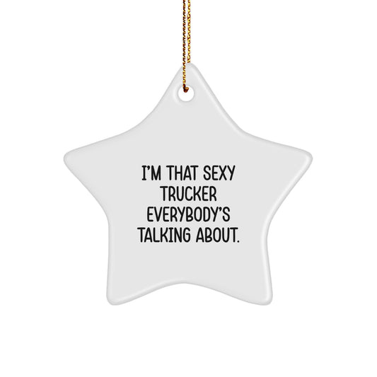 Sexy Trucker Star Ornament Gifts from Men to Trucker Friends, 'I'm That Sexy Trucker Everybody's Talking About.', Unique Christmas Trucker Gifts - Image 1