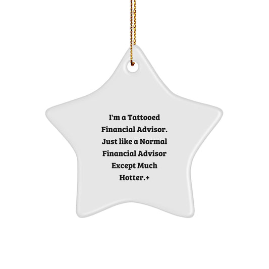 Funny Financial Advisor Gifts, I'm A Tattooed Financial Advisor. Just Like A Normal Financial Advisor Except Much Hotter., Star Ornament for Christmas, Gifts from Men to Financial Advisor Friends - Image 1