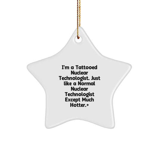 Funny Nuclear Technologist Gifts from Friends for Christmas Unique Star Ornament, 'I'm A Tattooed Nuclear Technologist Except Much Hotter.' - Image 1