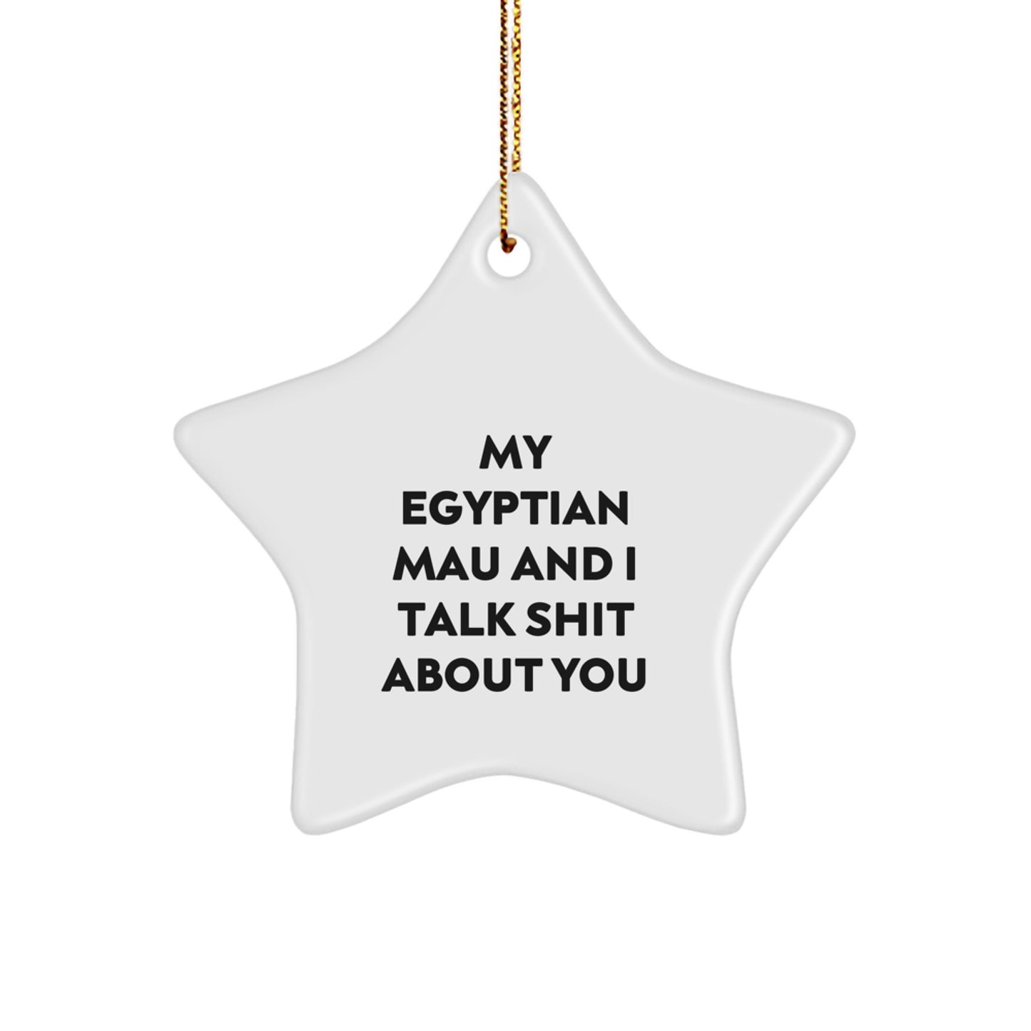 Funny Egyptian Mau Cat Themed Star Ornament Gifts from Men, Women, Friends, or Family for Egyptian Mau Cat Lovers as Unique Christmas Decorations, My Egyptian Mau And I Talk Shit About You Quote - Image 1