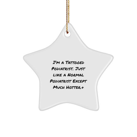 Tattooed Podiatrist Star Ornament, Funny Gifts from Friends and Family for Christmas, 'I'm A Tattooed Podiatrist. Just Like A Normal Podiatrist Except Much Hotter.' - Image 1