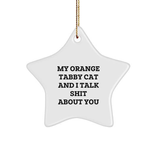 Funny Orange Tabby Cat Christmas Unique Gifts from Men to Family - Orange Tabby Cat Star Ornament with 'My Orange Tabby Cat And I Talk Shit About You' Quote - Image 1