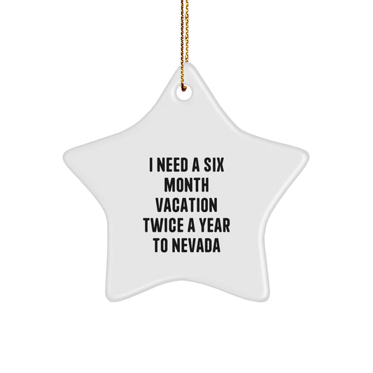 Funny 'I Need a Six Month Vacation Twice a Year to Nevada' Star Ornament, Nevada Christmas Unique Gifts from Men to Friends, Perfect for Star Lovers - Image 1