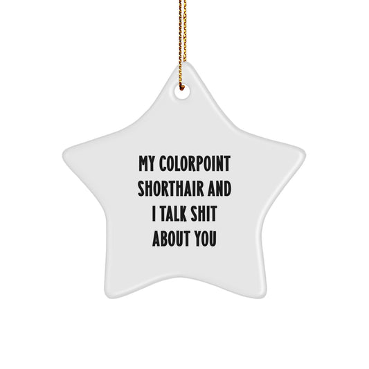 Funny Colorpoint Shorthair Cat Star Ornament Gifts for Christmas with 'My Colorpoint Shorthair And I Talk Shit About You' Quote, Gifts from Family to Colorpoint Shorthair Cat Owners - Image 1