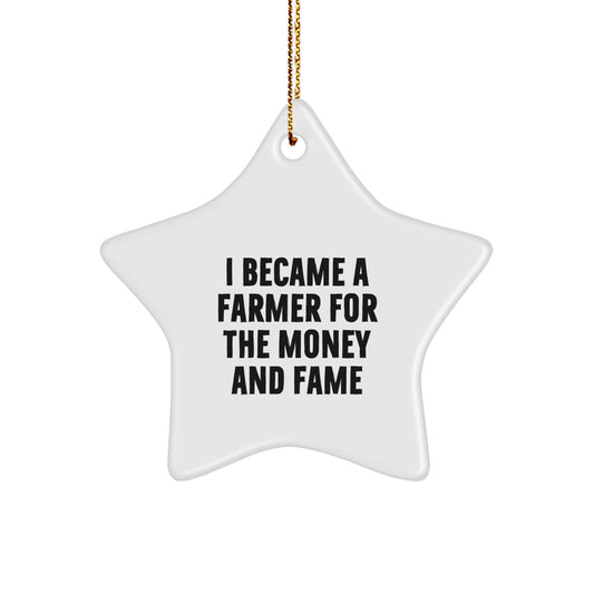 Funny Farmer Gifts from Friends - Star Ornament for Christmas Unique Gifts - I Became A Farmer For The Money And Fame Inspirational Quote - Image 1