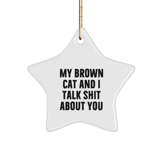 Funny Brown Cat Gifts for Friends, Christmas Unique Star Ornament Gifts from Family - Brown Cat Star Ornament, 'My Brown Cat And I Talk Shit About You' - Image 1