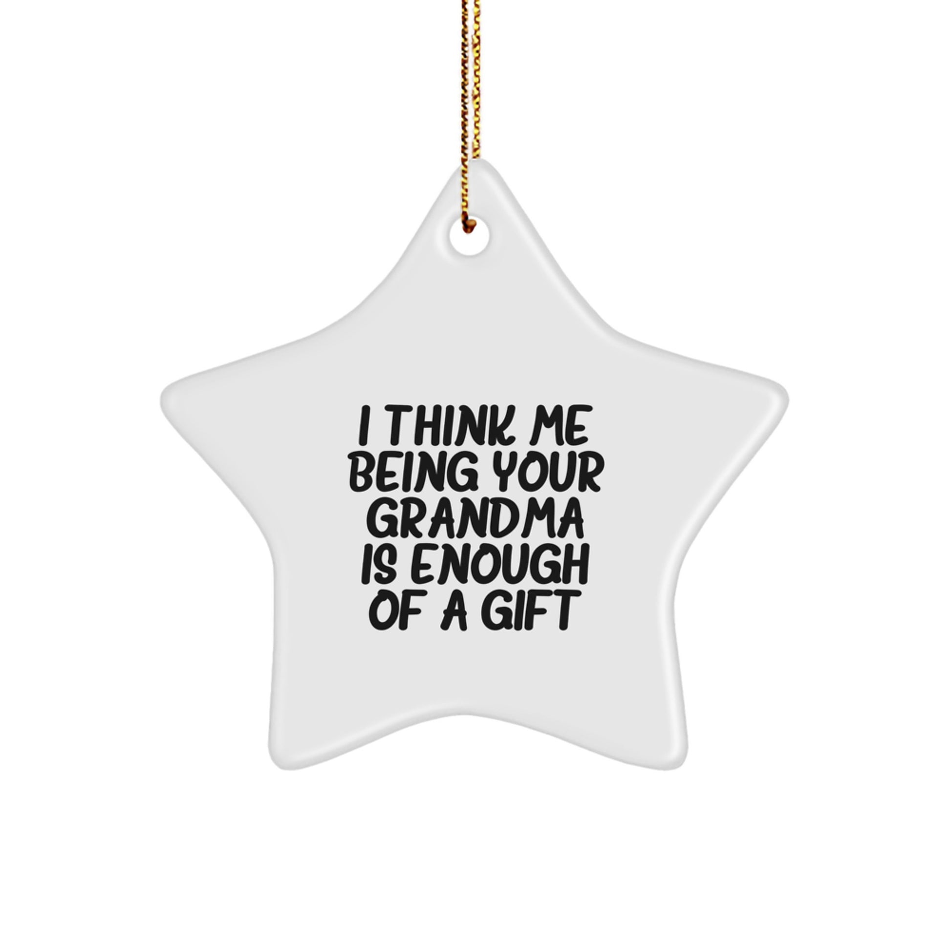 Funny Grandma Gifts for Her, I Think Me Being Your Grandma Is Enough Of A Gift, Star Ornament for Grandma's House, Gifts from Grandkids, Christmas Unique Decor - Image 1