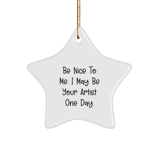 Artist Gifts from Men, Funny Star Ornament with Be Nice To Me. I May Be Your Artist One Day., Christmas Memorable Presents for Artist - Image 1