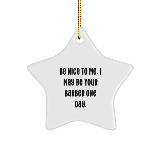 Funny Barber Gifts from Friends for Family - 'Be Nice To Me. I May Be Your Barber One Day.' Star Ornament, Christmas Unique Gifts for Men - Image 1