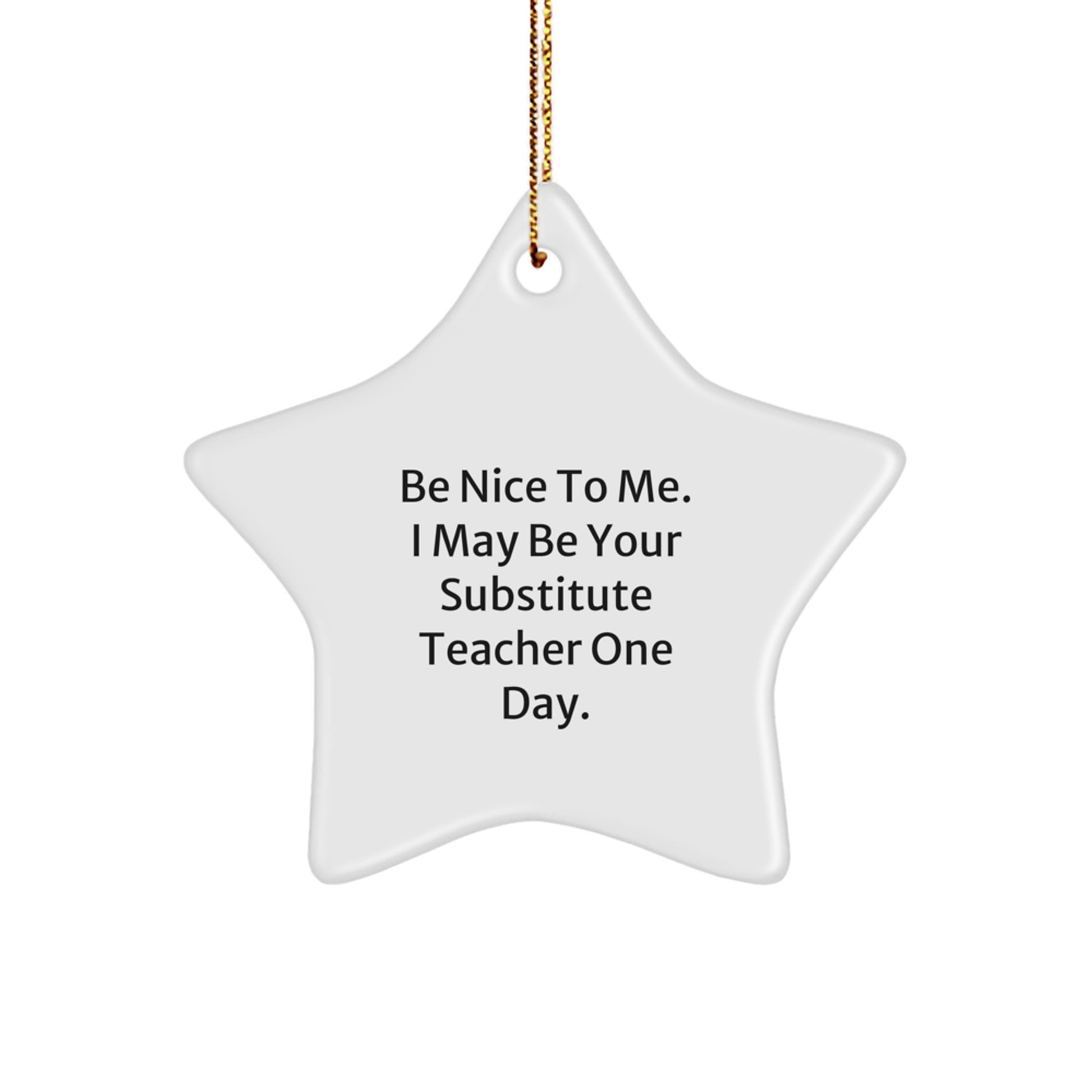 Funny Substitute Teacher Gifts for Christmas Star Ornament 'Be Nice To Me. I May Be Your Substitute Teacher One Day.' from Friends - Image 1