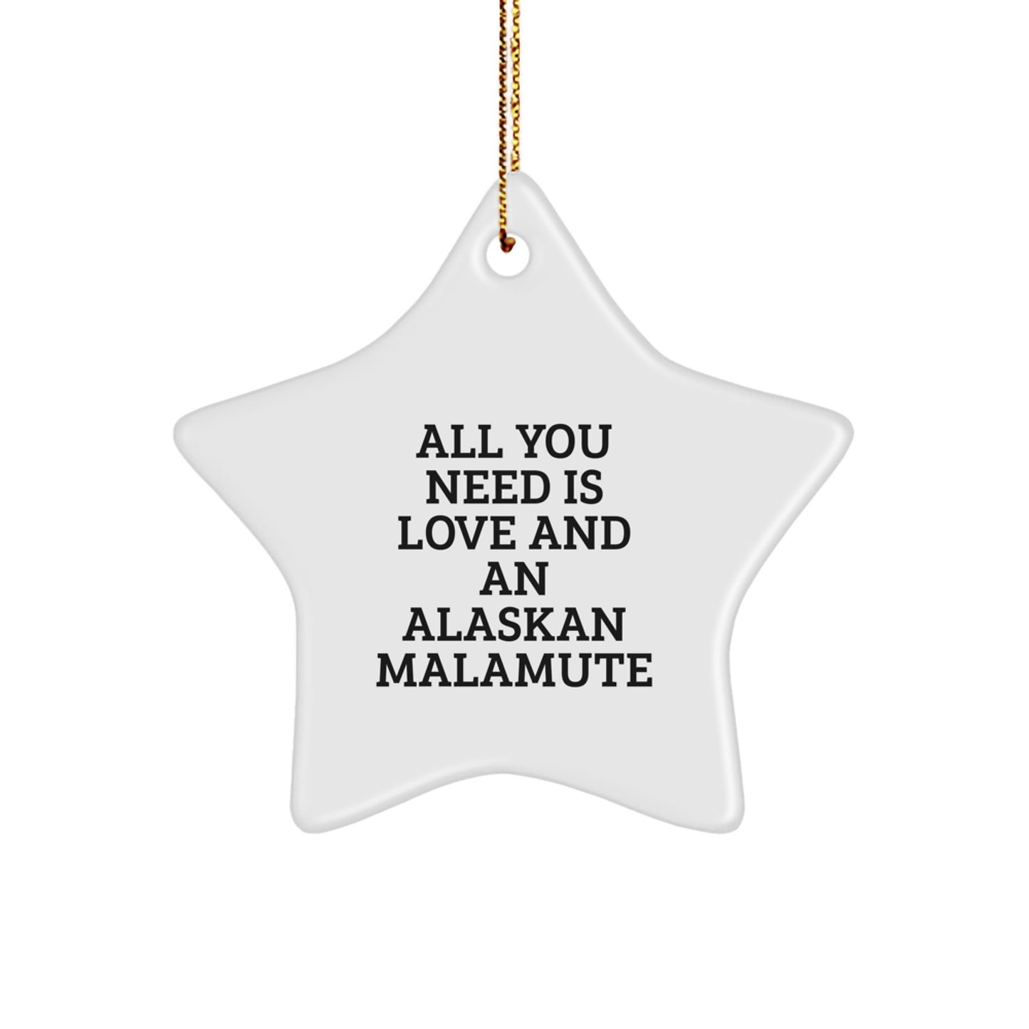 Funny Alaskan Malamute Dog Gifts for Christmas, Star Ornament, Gifts from Men to Friends, All You Need Is Love And An Alaskan Malamute - Image 1