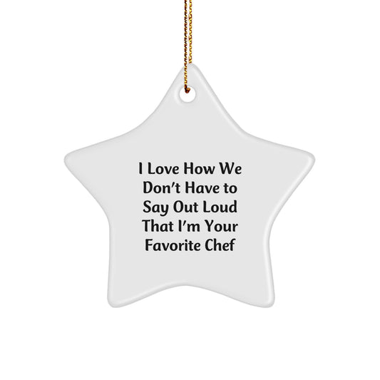 Funny Chef Star Ornament Gifts from Friends to Your Favorite Chef this Christmas - 'I Love How We Don't Have To Say Out Loud That I'm Your Favorite Chef' Star Decoration for the Home - Image 1