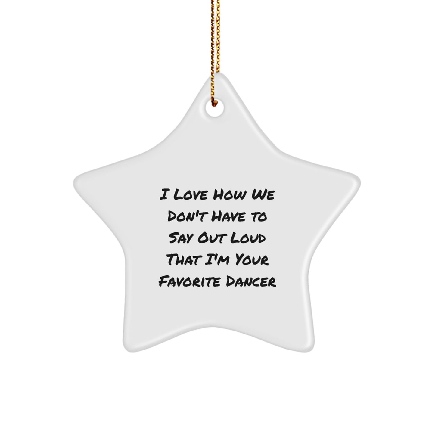 Funny Dancer Gifts from Friends - I Love How We Don't Have To Say Out Loud That I'm Your Favorite Dancer Star Ornament, Christmas Unique Gifts for Dancers - Image 1