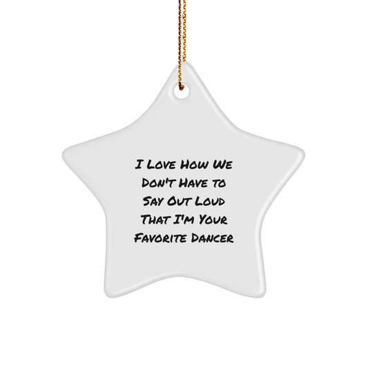 Funny Dancer Gifts from Friends - I Love How We Don't Have To Say Out Loud That I'm Your Favorite Dancer Star Ornament, Christmas Unique Gifts for Dancers - Image 1
