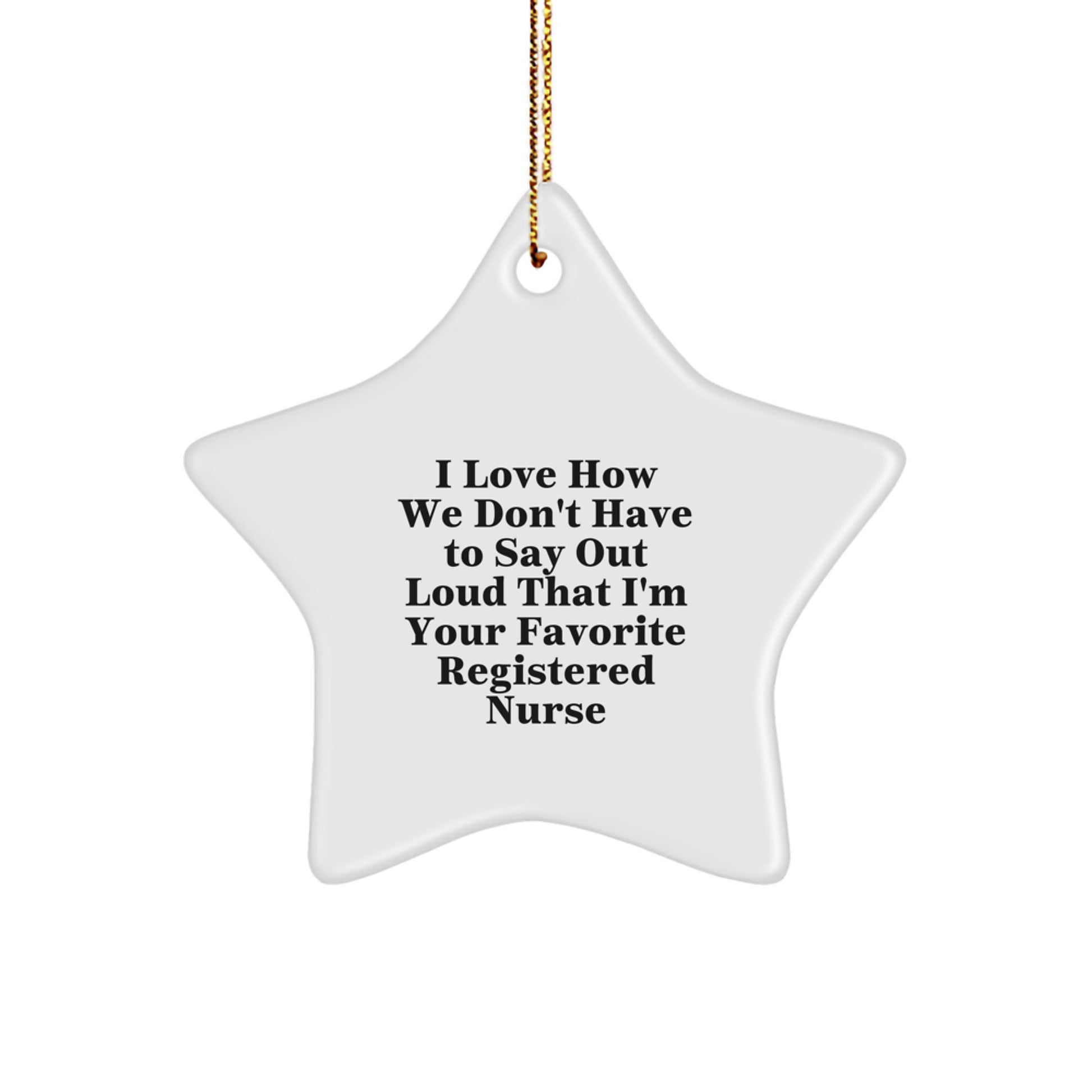 Funny Registered Nurse Star Ornament Gifts from Friends for Christmas - I Love How We Don't Have To Say Out Loud That I'm Your Favorite Registered Nurse - Star Shaped, White Color - Image 1