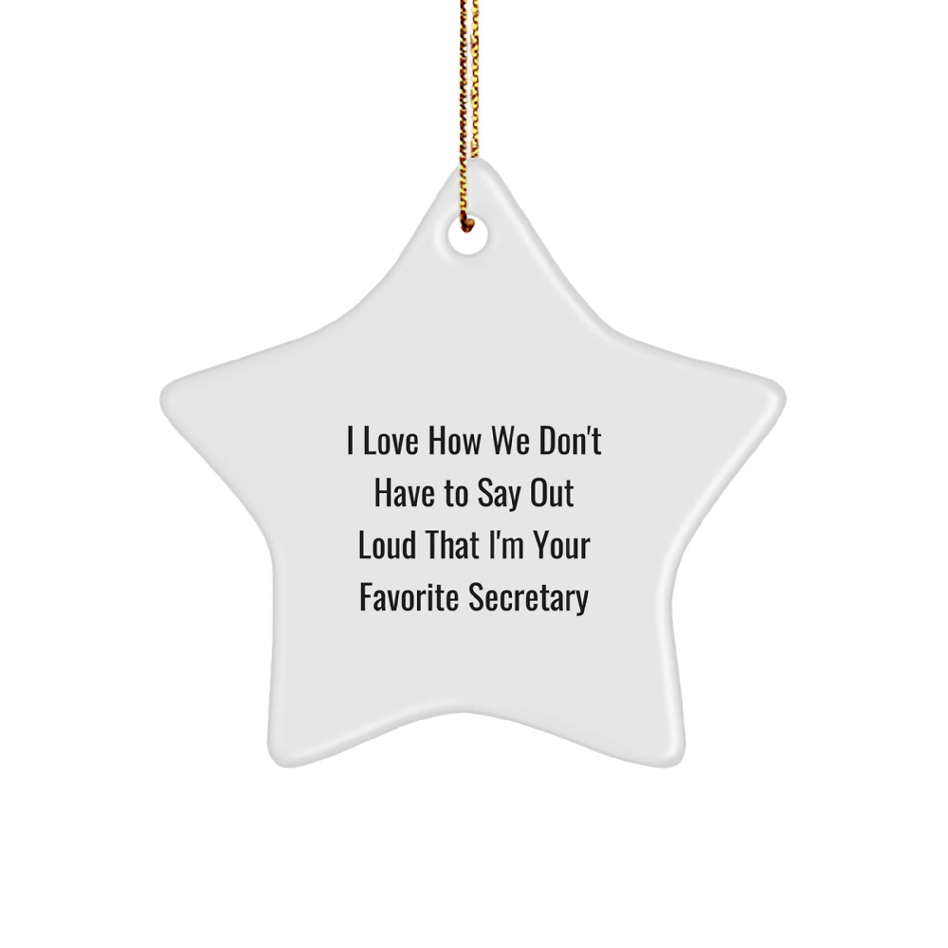 Funny Secretary Gifts, White Star Ornament, I Love How We Don't Have To Say Out Loud That I'm Your Favorite Secretary Gifts from Family, Friends, Coworkers to Secretary - Image 1