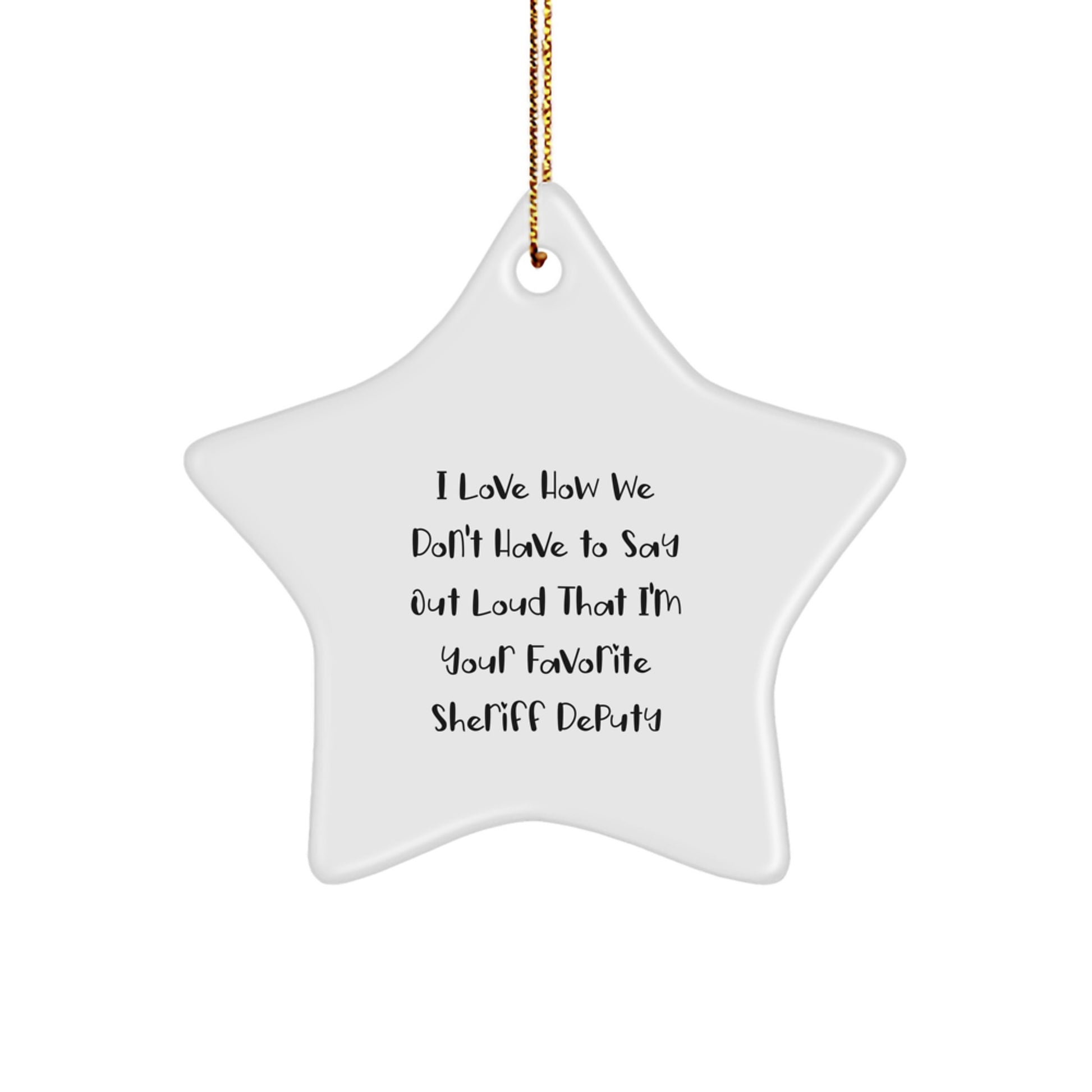 Funny Sheriff Deputy Gifts for Men - I Love How We Don't, Have to Say Out Loud That I'm Your Favorite, Sheriff Deputy Star Ornament Christmas Unique Gifts from Friends - Image 1