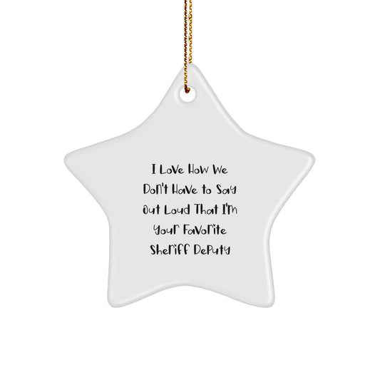 Funny Sheriff Deputy Gifts for Men - I Love How We Don't, Have to Say Out Loud That I'm Your Favorite, Sheriff Deputy Star Ornament Christmas Unique Gifts from Friends - Image 1