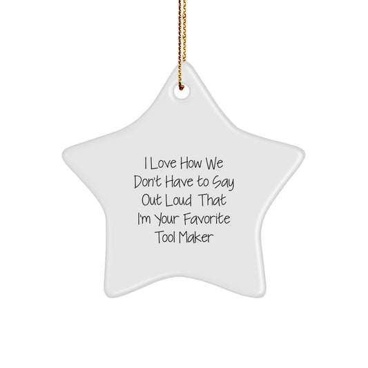 Funny Star Ornament Gifts from Tool Maker Friends, Unique Christmas Unique Gifts for Men, 'I Love How We Don't Have To Say Out Loud That I'm Your Favorite Tool Maker' Star Shaped - Image 1