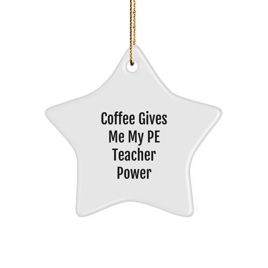 Funny PE Teacher Gifts from Men - Coffee Gives Me My PE Teacher Power Star Ornament for Women, Friends, Coworkers, and Family - Christmas Unique Presents - Image 1