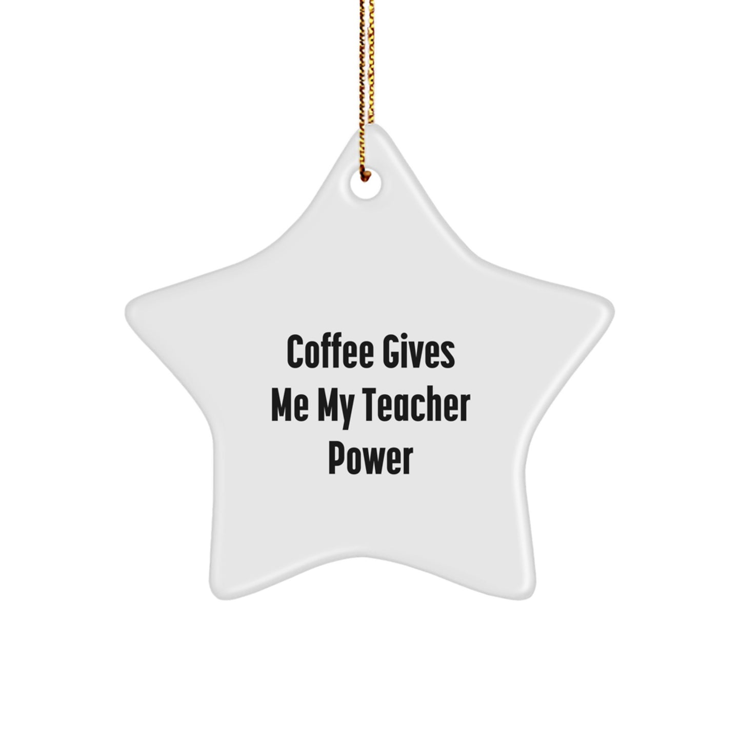 Funny Teacher Gift, Coffee Gives Me My Teacher Power, Star Ornament, White, 3.25'' Tall, Perfect for Christmas, Gifts from Friends to Teacher - Image 1