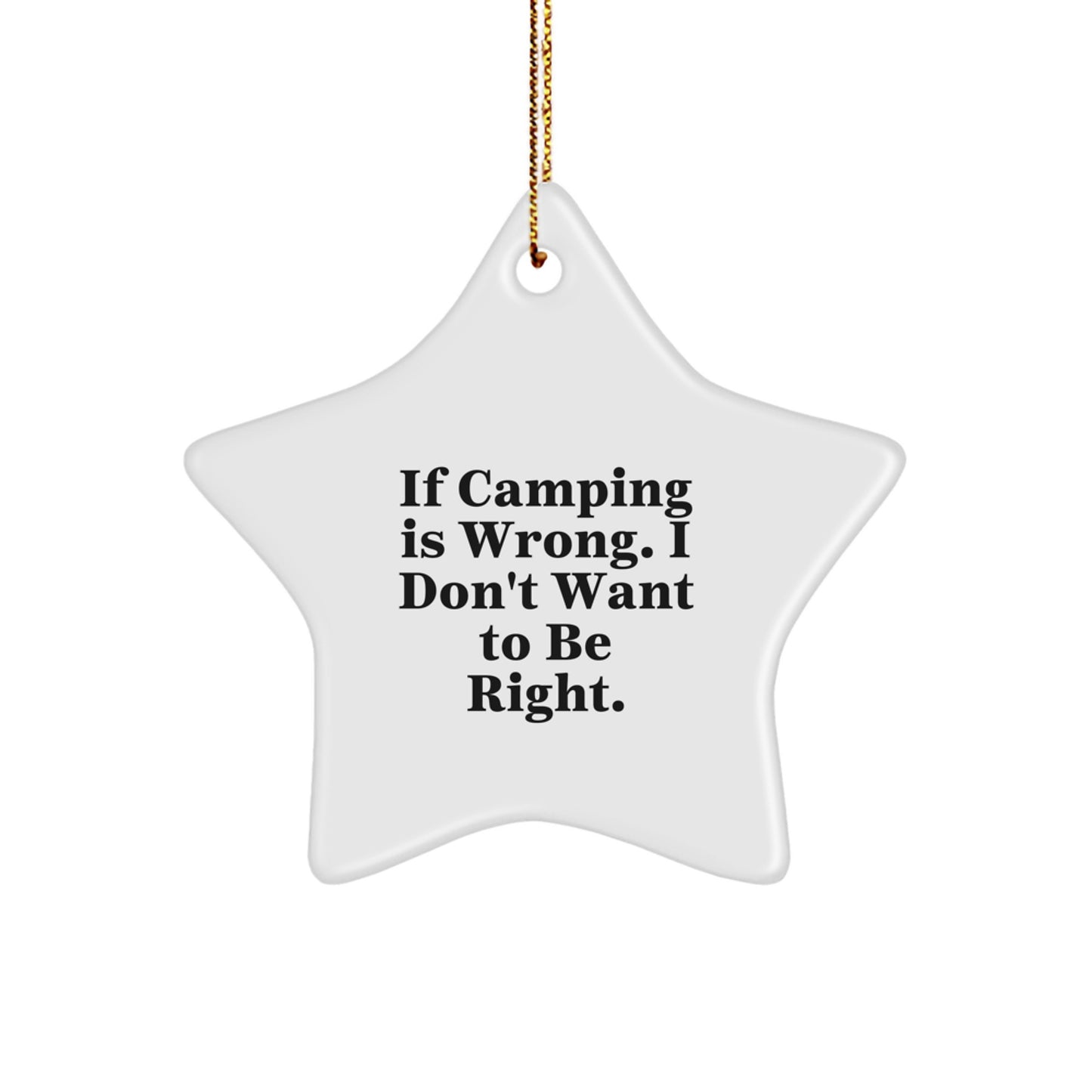 Camping Delights, Funny Camping Gifts for Men, Women, Friends, and Family - 'If Camping Is Wrong. I Don't Want To Be Right.' Star Ornament - Image 1